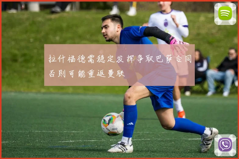 拉什福德需稳定发挥争取巴萨合同否则可能重返曼联