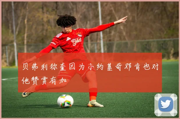 贝弗利称奎因为小约基奇邓肯也对他赞赏有加
